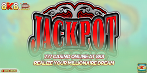 777 Casino Online At 8K8: Realize Your Millionaire Dream