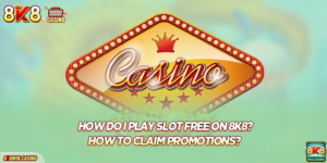 How Do I Play Slot Free On 8K8? How To Claim Promotions?