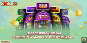 Slot Casino Online 8K8: Secrets To Winning And Receive Rewards