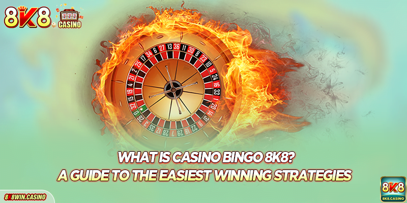 What Is Casino Bingo 8K8? A Guide To The Easiest Winning Strategies