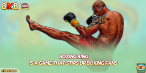 Boxing King Is A Game That Stirs Up Boxing Fans