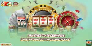 8k8 Free To 88 Rewards - Enjoy Your Betting Experience