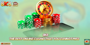 8K8 - The Best Online Casino That You Cannot Miss