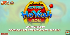 Golden HoYeah: Discover Super Attractive Slot Game 2024