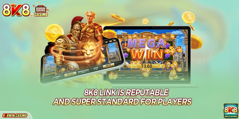 8K8 link is reputable and super standard for players