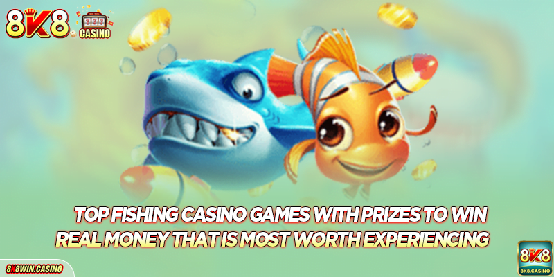 Top Fishing casino games with prizes to win real money that is most worth experiencing