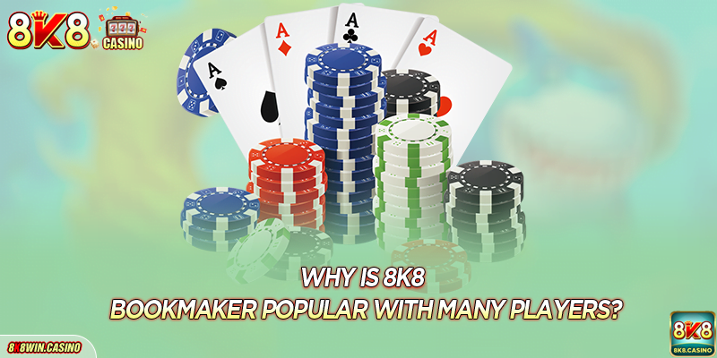 Why is 8K8 bookmaker popular with many players?