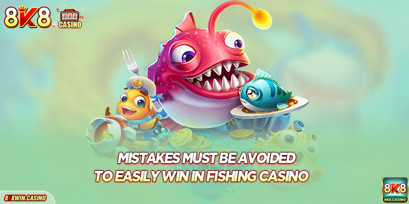 Mistakes must be avoided to easily win in fishing casino