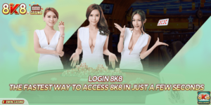 Login 8K8: The fastest way to access 8K8 in just a few seconds