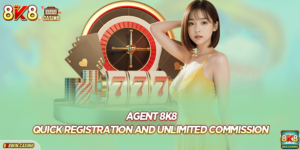 Agent 8K8: Quick Registration And Unlimited Commission