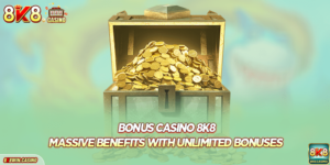 Bonus Casino 8K8: Massive Benefits With Unlimited Bonuses