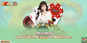 Tips & Tricks: How To Become A Slot Winner At 8K8?