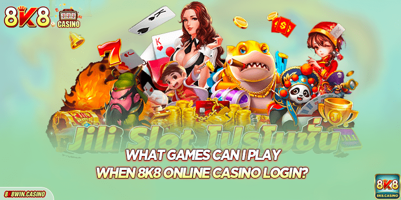 What games can I play when 8k8 online casino login?