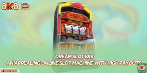 Dream Slot 8K8: An Appealing Online Slot Machine With High Payouts
