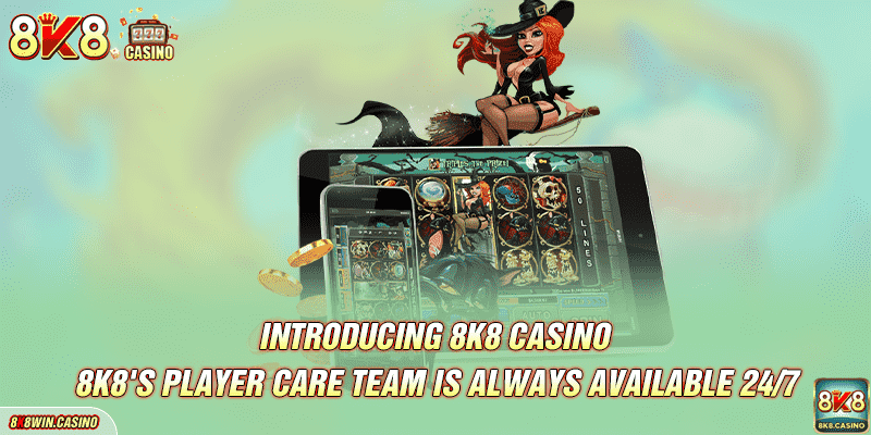 8K8's player care team is always available 24/7 