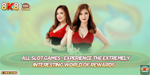 All Slot games - Experience the Extremely Interesting World of Rewards