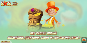 Answering Questions About is 8K8 Casino Legal?