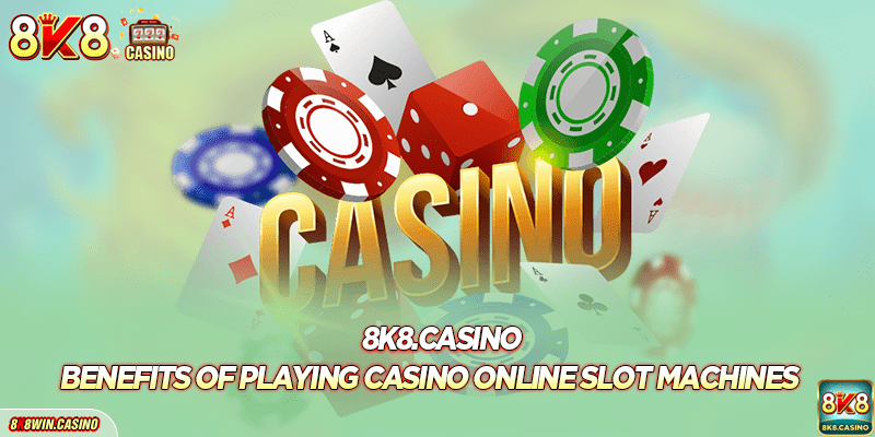 Benefits of playing casino online slot machines