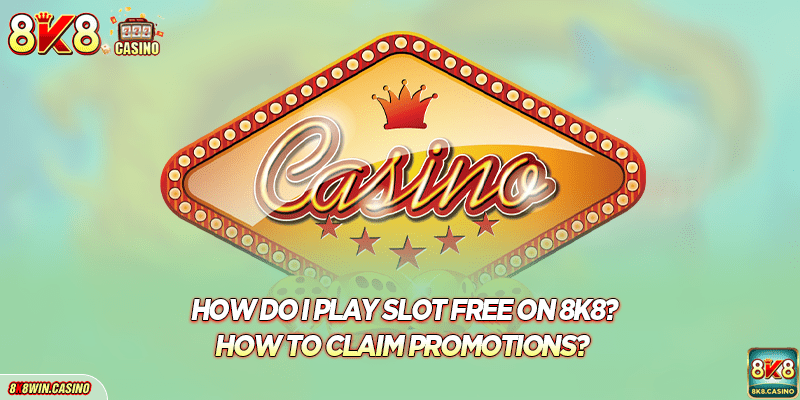 How Do I Play Slot Free On 8K8? How To Claim Promotions?