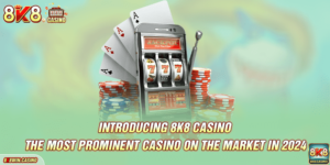 Introducing 8K8 - The Most Prominent Casino On The Market in 2024