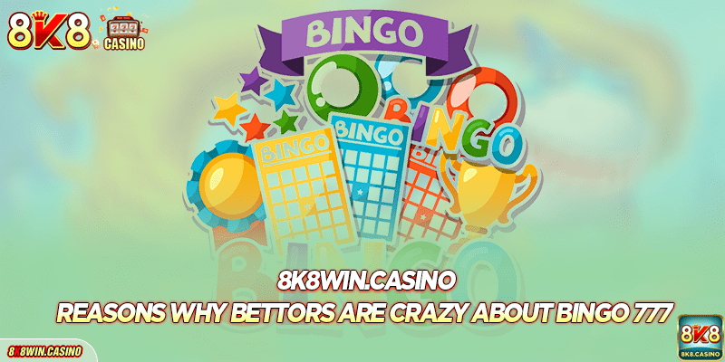 Reasons why bettors are crazy about Bingo 777