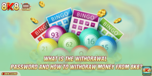 What is The Withdrawal Password And How To Withdraw Money From 8K8?