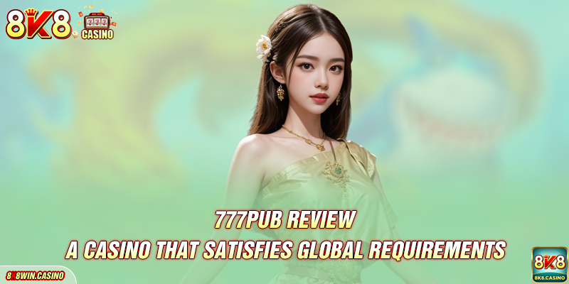 777pub Review - A Casino That Satisfies Global Requirements