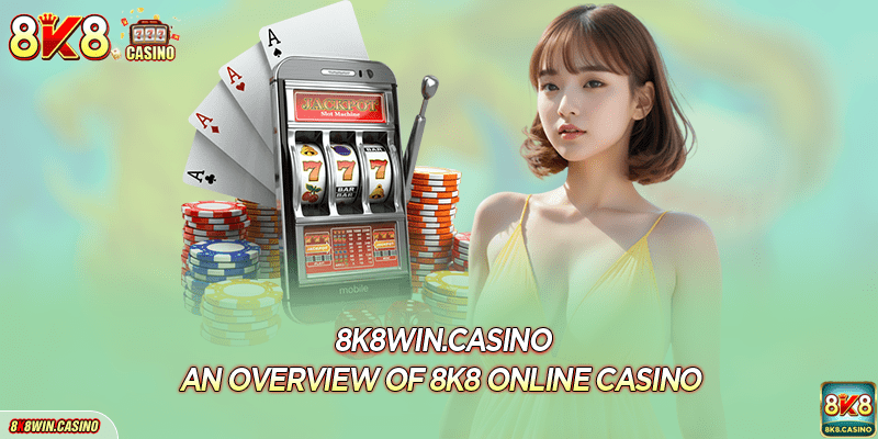 An overview of 8K8 Online Casino