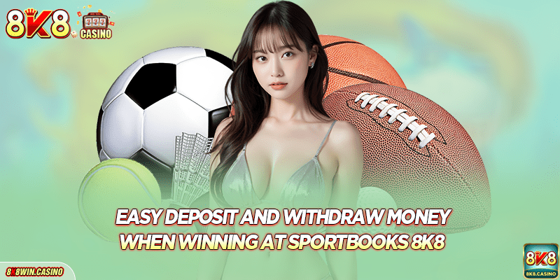 Easy deposit and withdraw money when winning at 8K8 Sportbooks