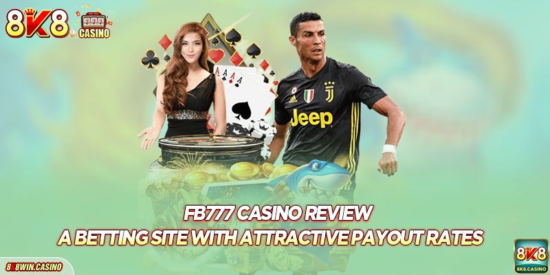 Fb777 Casino Review - A Betting Site With Attractive Payout Rates