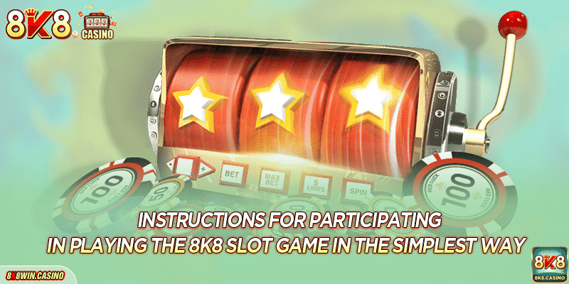 Instructions for participating in playing the 8K8 Slot game in the simplest way