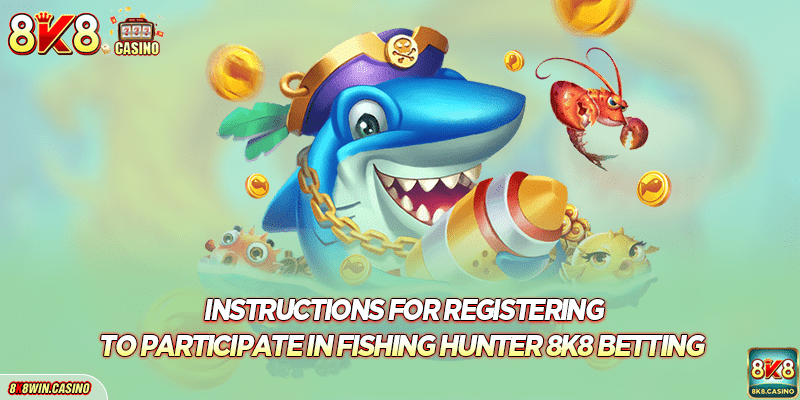 Instructions for registering to participate in 8K8 Fishing Hunter betting