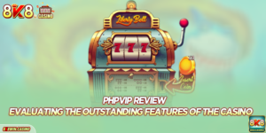 PHPvip Review - Evaluating The Outstanding Features Of The Casino