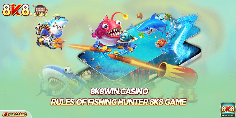 Rules of 8K8 Fishing Hunter game