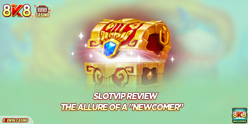 Slotvip review - The allure of a "Newcomer" 