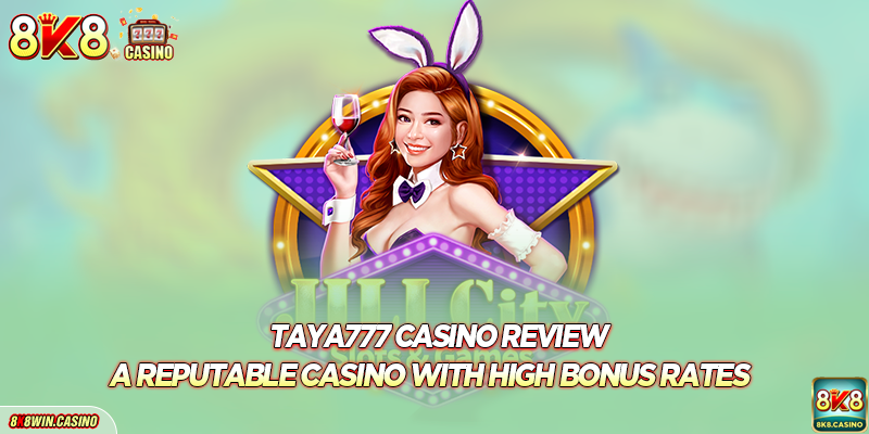 Taya777 Casino Review - A Reputable Casino With High Bonus Rates