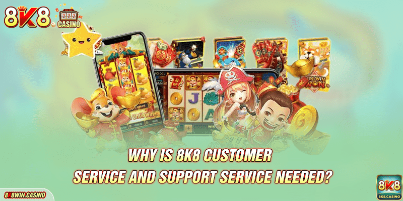 Why is 8K8 customer service and support service needed?