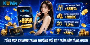 Tổng hợp chương trình thưởng nổi bật trên nền tảng Kuwin 