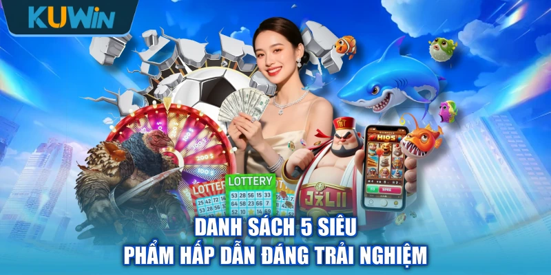 Danh sách 5 siêu phẩm hấp dẫn đáng trải nghiệm